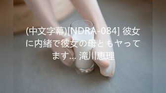 (中文字幕)[NDRA-084] 彼女に内緒で彼女の母ともヤってます… 滝川恵理