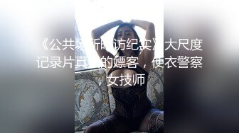 《公共场所暗访纪实》大尺度记录片真实的嫖客，便衣警察，女技师