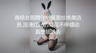 商场女厕蹲守制服黑丝绝美店员,湿滑红润的菊花不停蠕动真想插进去