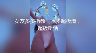 女友多多指教，水多超极滑，超级听话