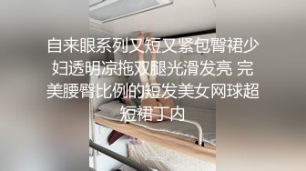 自来眼系列又短又紧包臀裙少妇透明凉拖双腿光滑发亮 完美腰臀比例的短发美女网球超短裙丁内