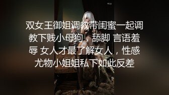 双女王御姐调教带闺蜜一起调教下贱小母狗，舔脚 言语羞辱 女人才最了解女人，性感尤物小姐姐私下如此反差