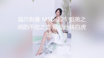 猫爪影像 MSD-125 姐弟之间的不伦之恋 爆插丝袜白虎姐姐