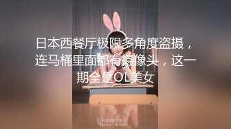 日本西餐厅极限多角度盗摄，连马桶里面都有摄像头，这一期全是OL美女