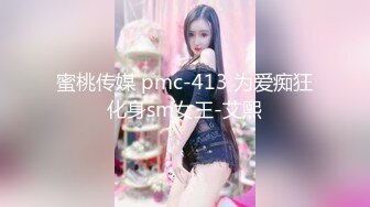 蜜桃传媒 pmc-413 为爱痴狂化身sm女王-艾熙