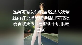 温柔可爱女仆装居然是人妖蕾丝内裤脱掉玻璃棒插进菊花猥亵男吃奶添JJ硬梆梆干屁眼流白浆