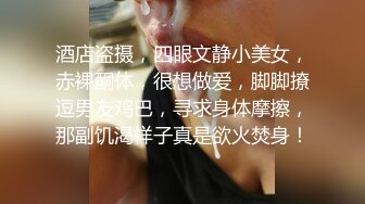 酒店盗摄，四眼文静小美女，赤裸酮体，很想做爱，脚脚撩逗男友鸡巴，寻求身体摩擦，那副饥渴样子真是欲火焚身！