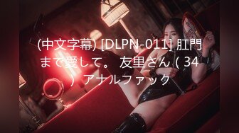 (中文字幕) [DLPN-011] 肛門まで愛して。 友里さん（34） アナルファック