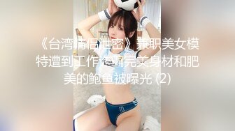 《台湾情侣泄密》兼职美女模特遭到工作诈骗完美身材和肥美的鲍鱼被曝光 (2)