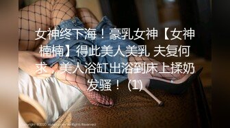 女神终下海！豪乳女神【女神楠楠】得此美人美乳 夫复何求，美人浴缸出浴到床上揉奶发骚！ (1)