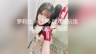 萝莉社 lls-196 游戏陪玩馆 体验民国风-琪琪