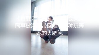 《百度云泄密》单位聚会美女同事被灌醉带回酒店各种玩弄她的大肥鲍