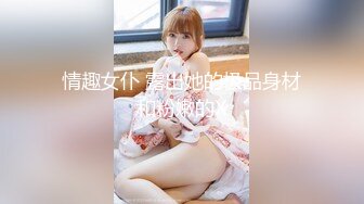 情趣女仆 露出她的极品身材和粉嫩的X