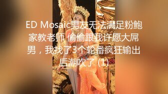 ED Mosaic男友无法满足粉鲍家教老师 偷偷跟我许愿大屌男，我找了3个轮番疯狂输出后潮吹了 (1)