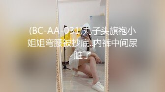 (BC-AA-031)丸子头旗袍小姐姐弯腰被抄底..内裤中间尿脏了