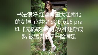 书法很好 红遍中国大江南北的女神-苍井空 SOE-616 prat1『无码破解版』女神逐渐成熟 被猛男射了一脸满足