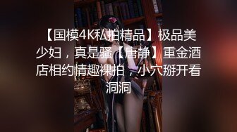 【国模4K私拍精品】极品美少妇，真是骚【唐静】重金酒店相约情趣裸拍，小穴掰开看洞洞