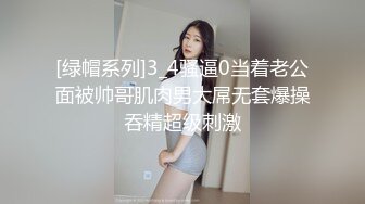 [绿帽系列]3_4骚逼0当着老公面被帅哥肌肉男大屌无套爆操吞精超级刺激