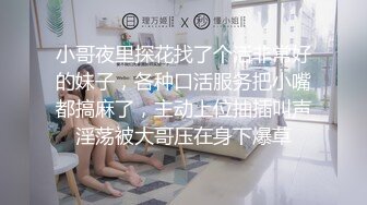 小哥夜里探花找了个活非常好的妹子，各种口活服务把小嘴都搞麻了，主动上位抽插叫声淫荡被大哥压在身下爆草