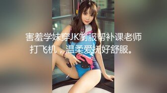 害羞学妹穿JK制服帮补课老师打飞机，温柔爱抚好舒服。