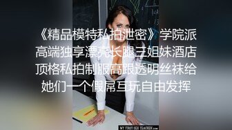 《精品模特私拍泄密》学院派高端独享漂亮长腿三姐妹酒店顶格私拍制服高跟透明丝袜给她们一个假屌互玩自由发挥