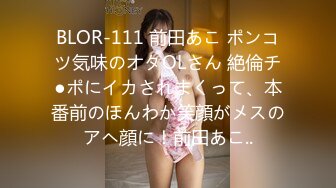 BLOR-111 前田あこ ポンコツ気味のオタOLさん 絶倫チ●ポにイカされまくって、本番前のほんわか笑顔がメスのアヘ顔に！前田あこ..