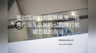 面对面被肌肉猛男操,第一视角拍摄身临其境,公狗腰打桩能力真的很强