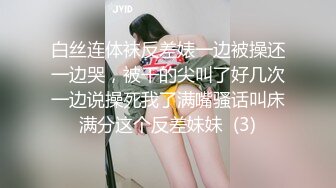 白丝连体袜反差婊一边被操还一边哭，被干的尖叫了好几次一边说操死我了满嘴骚话叫床满分这个反差妹妹  (3)