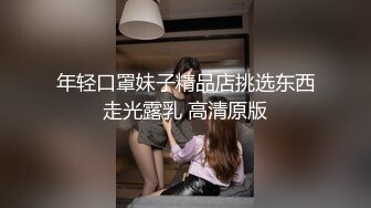 年轻口罩妹子精品店挑选东西走光露乳 高清原版