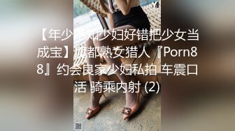 【年少不知少妇好错把少女当成宝】魔都熟女猎人『Porn88』约会良家少妇私拍 车震口活 骑乘内射 (2)