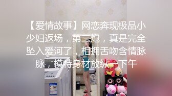 【爱情故事】网恋奔现极品小少妇返场，第二炮，真是完全坠入爱河了，相拥舌吻含情脉脉，模特身材放纵一下午