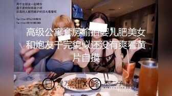 高级公寓套房偷拍婴儿肥美女和炮友干完貌似还没有爽看黄片自摸