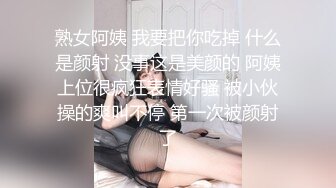 熟女阿姨 我要把你吃掉 什么是颜射 没事这是美颜的 阿姨上位很疯狂表情好骚 被小伙操的爽叫不停 第一次被颜射了