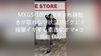 MXGS-1092 拘束され身動きが取れない狀況でビクビク痙攣イキする素直なオマ●コ 飛鳥りん