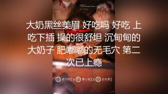 大奶黑丝美眉 好吃吗 好吃 上吃下插 操的很舒坦 沉甸甸的大奶子 肥嘟嘟的无毛穴 第二次已上瘾