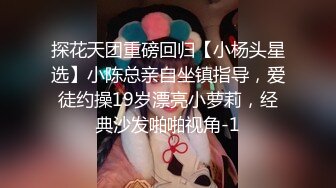 探花天团重磅回归【小杨头星选】小陈总亲自坐镇指导，爱徒约操19岁漂亮小萝莉，经典沙发啪啪视角-1