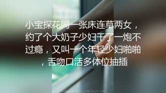 小宝探花同一张床连草两女，约了个大奶子少妇干了一炮不过瘾，又叫一个年轻少妇啪啪，舌吻口活多体位抽插