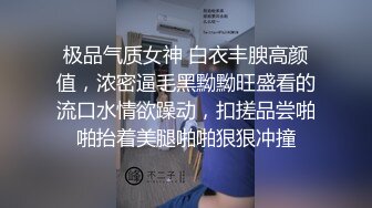 极品气质女神 白衣丰腴高颜值，浓密逼毛黑黝黝旺盛看的流口水情欲躁动，扣搓品尝啪啪抬着美腿啪啪狠狠冲撞