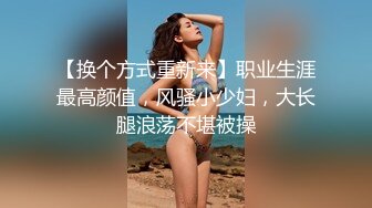 【换个方式重新来】职业生涯最高颜值，风骚小少妇，大长腿浪荡不堪被操