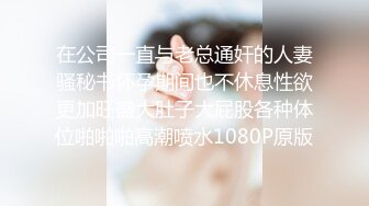 在公司一直与老总通奸的人妻骚秘书怀孕期间也不休息性欲更加旺盛大肚子大屁股各种体位啪啪啪高潮喷水1080P原版