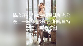 情趣开档内裤白虎骚妹和老公晚上一起商量好玩自拍鲍鱼特好看，国语对白