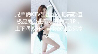 兄弟俩KTV出重金，把高颜值极品房公主带走开房玩3P，上下洞双开，美女欲仙欲死享受着