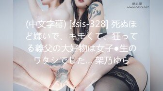 (中文字幕) [ssis-328] 死ぬほど嫌いで、キモくて、狂ってる義父の大好物は女子●生のワタシでした… 架乃ゆら