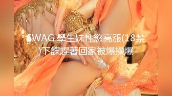 SWAG 學生妹性慾高漲(18禁)下課趕著回家被爆操爆