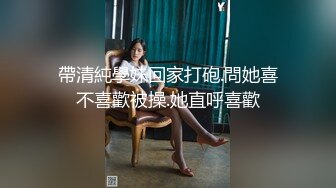 帶清純學妹回家打砲.問她喜不喜歡被操.她直呼喜歡