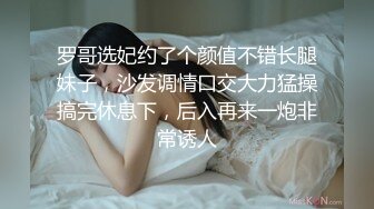 罗哥选妃约了个颜值不错长腿妹子，沙发调情口交大力猛操搞完休息下，后入再来一炮非常诱人