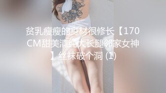 贫乳瘦瘦的身材很修长【170CM甜美清纯大长腿邻家女神】丝袜破个洞 (1)