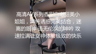 高清AV系列香甜白嫩甜美小姐姐，清纯诱惑完美结合，迷离的眼神 语无伦次的呻吟 攻速拉满让女神体验极致的快乐