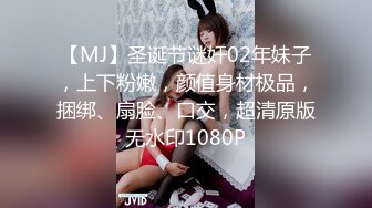 【MJ】圣诞节谜奸02年妹子，上下粉嫩，颜值身材极品，捆绑、扇脸、口交，超清原版无水印1080P