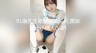 91康先生最新豪華大片,黑絲護士小情人(VIP)